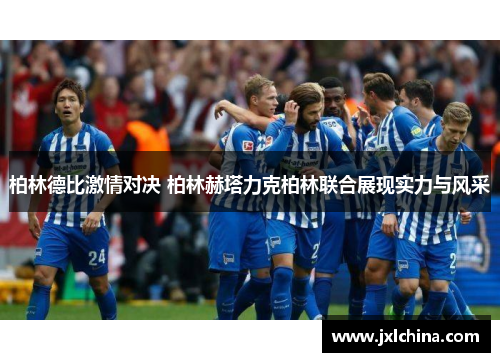 柏林德比激情对决 柏林赫塔力克柏林联合展现实力与风采