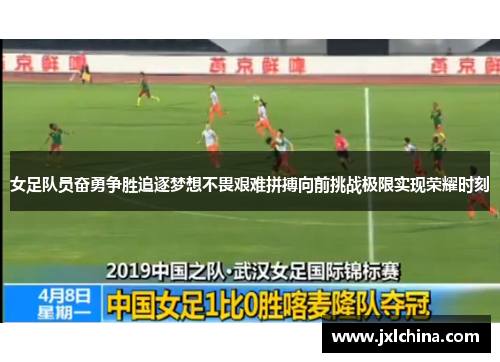 女足队员奋勇争胜追逐梦想不畏艰难拼搏向前挑战极限实现荣耀时刻
